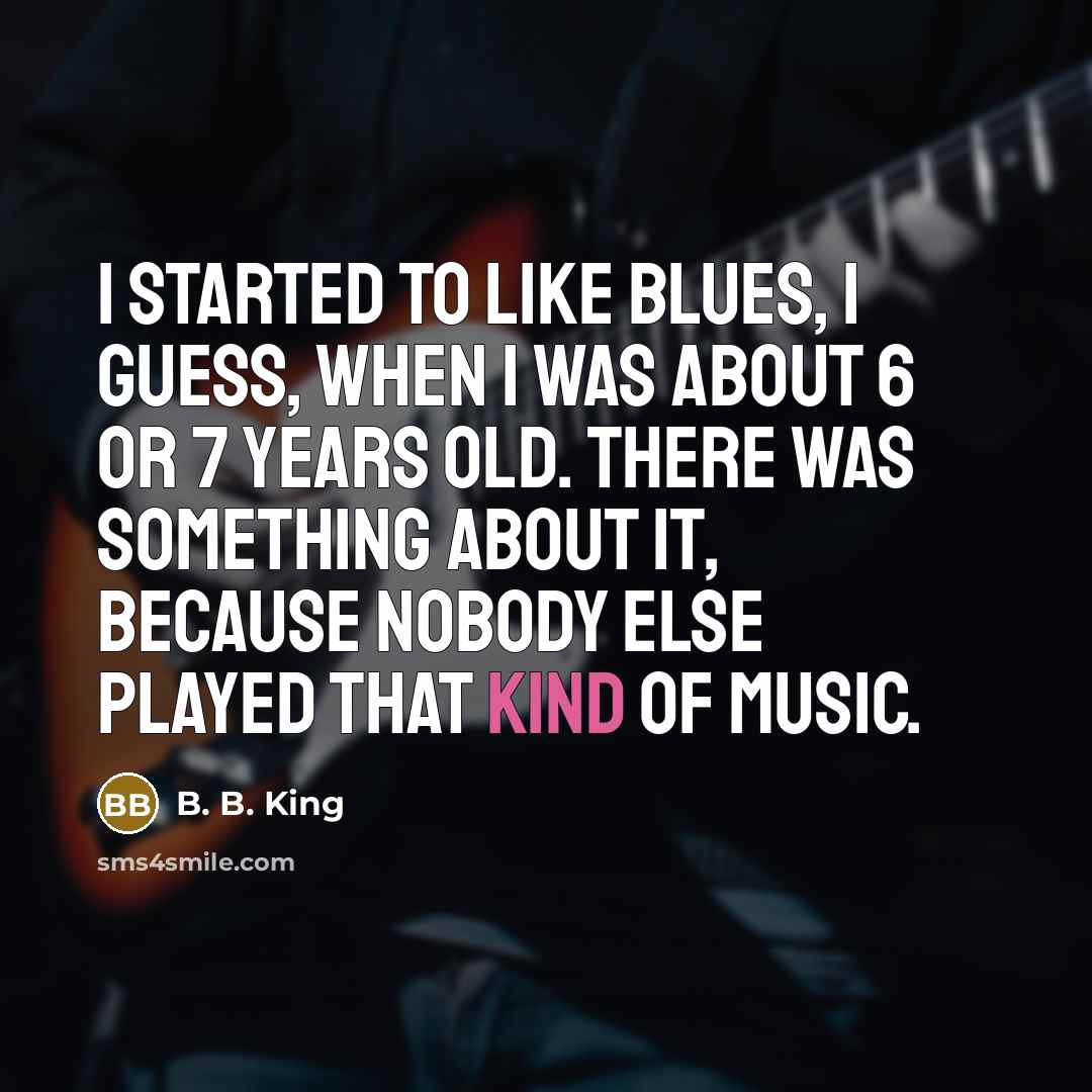“I started to like blues, I guess, when I was…” quote by B. B. King