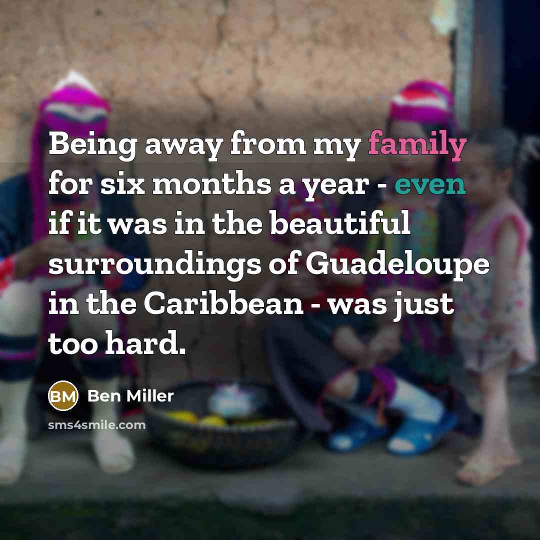 “Being away from my family for six months a year…” quote by Ben Miller