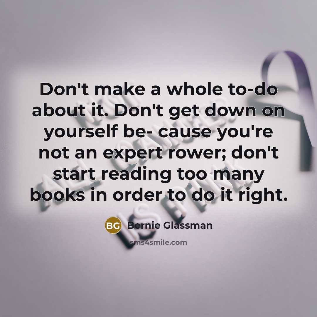 “Don't make a whole to-do about it. Don't get down…” quote by Bernie Glassman
