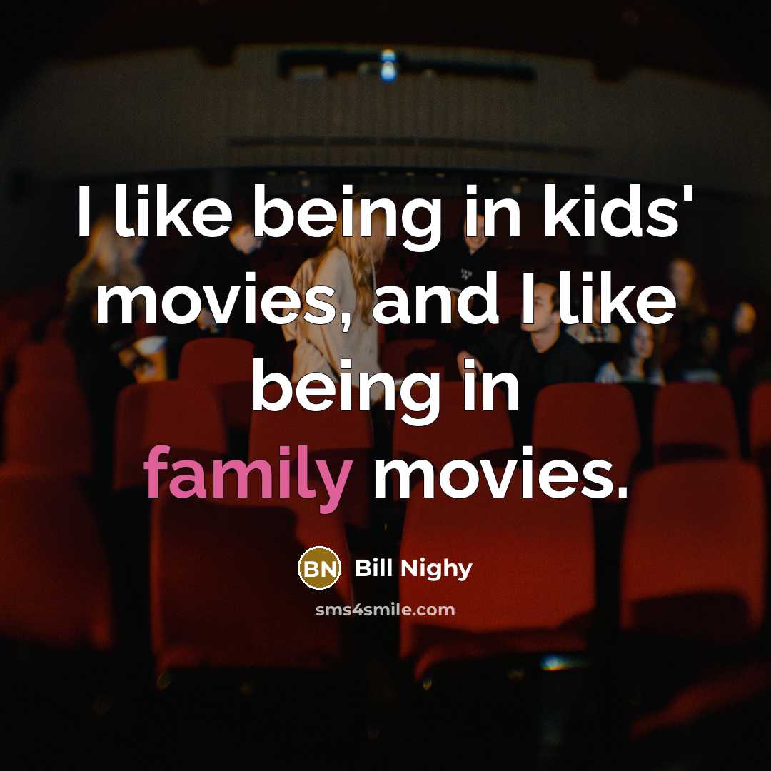 “I like being in kids' movies, and I like being…” quote by Bill Nighy