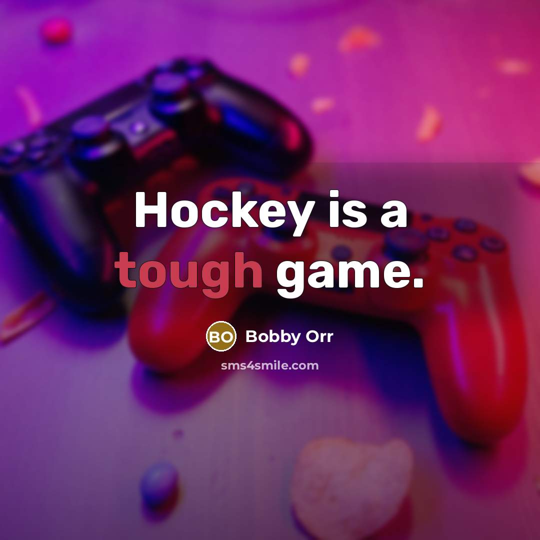 “Hockey is a tough game.” quote by Bobby Orr