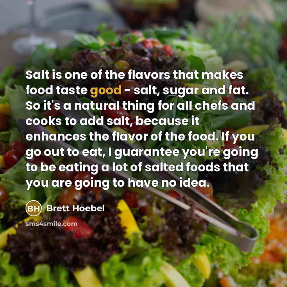 “Salt is one of the flavors that makes food taste…” quote by Brett Hoebel