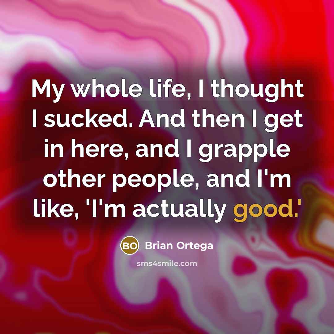 “My whole life, I thought I sucked. And then I…” quote by Brian Ortega