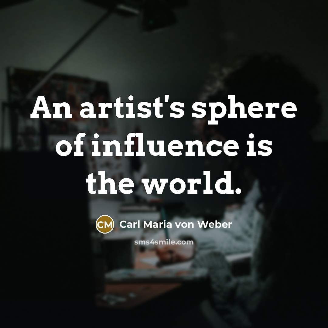 “An artist's sphere of influence is the world.…” quote by Carl Maria von Weber