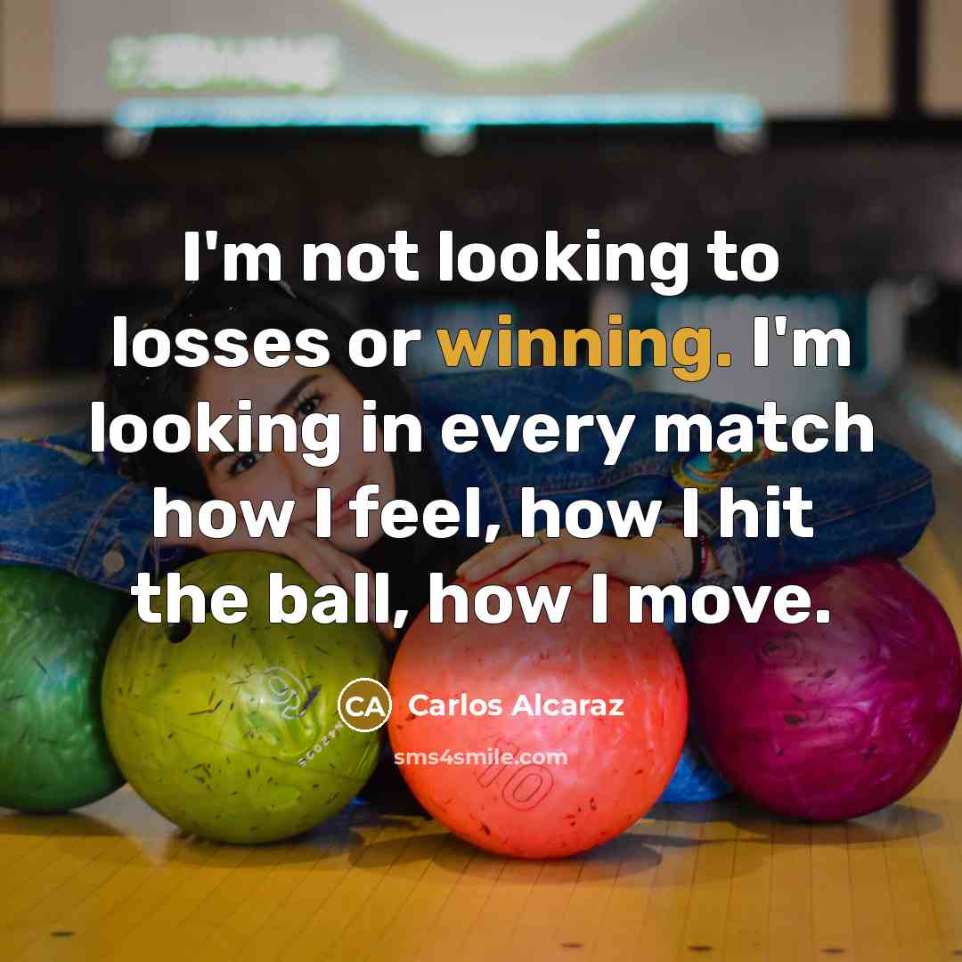 “I'm not looking to losses or winning. I'm looking in…” quote by Carlos Alcaraz