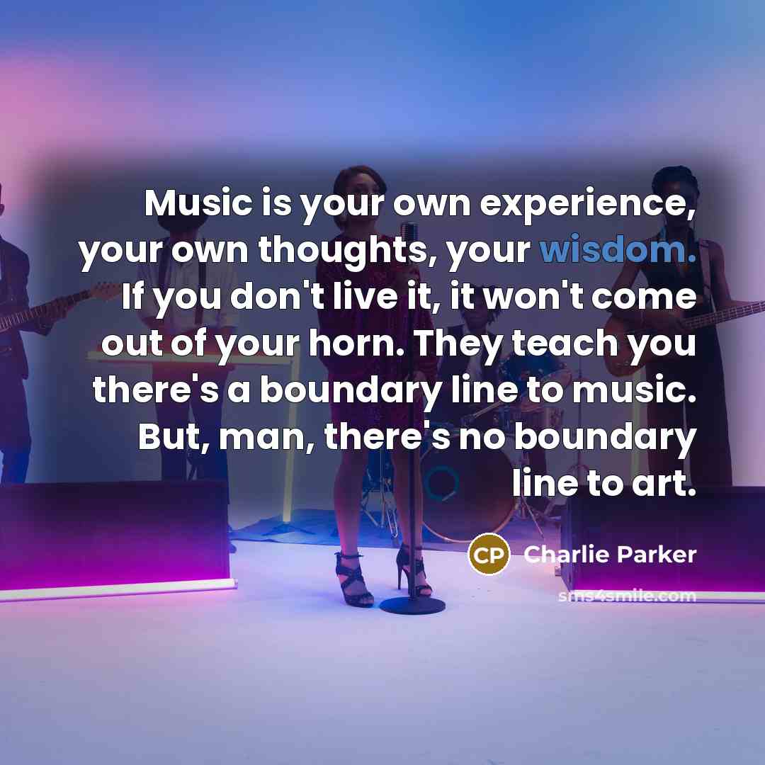 “Music is your own experience, your own thoughts, your wisdom.…” quote by Charlie Parker