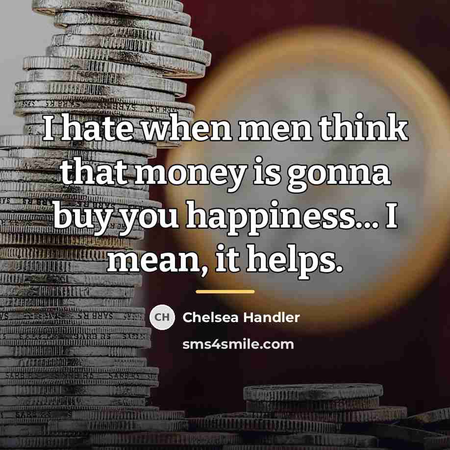 “I hate when men think that money is gonna buy…” quote by Chelsea Handler