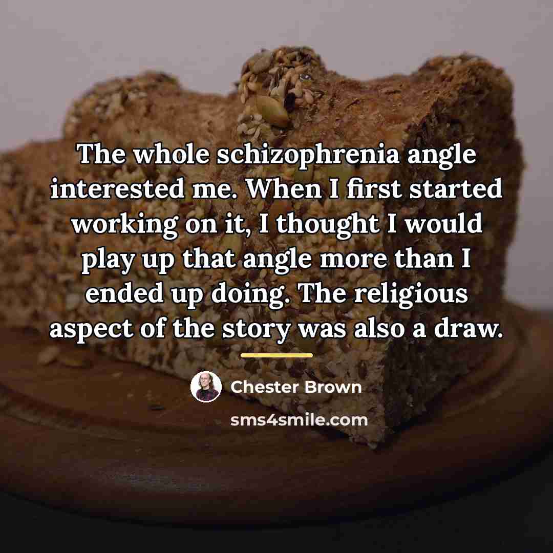 “The whole schizophrenia angle interested me. When I first started…” quote by Chester Brown