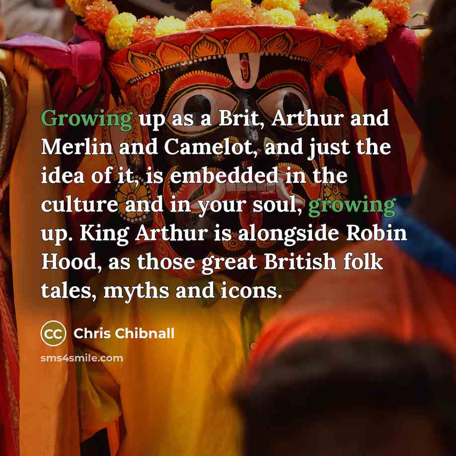 “Growing up as a Brit, Arthur and Merlin and Camelot,…” quote by Chris Chibnall