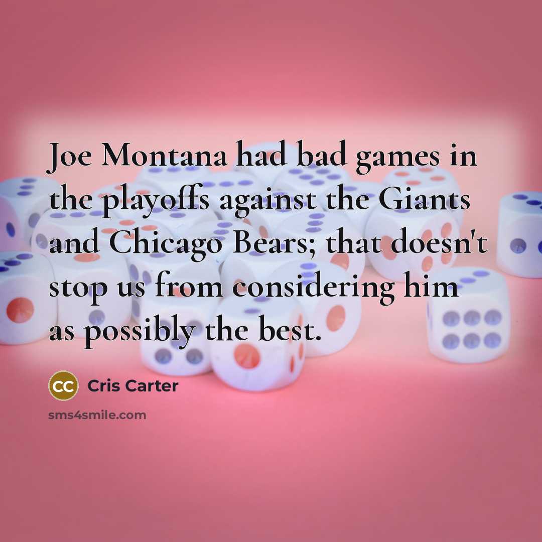 “Joe Montana had bad games in the playoffs against the…” quote by Cris Carter