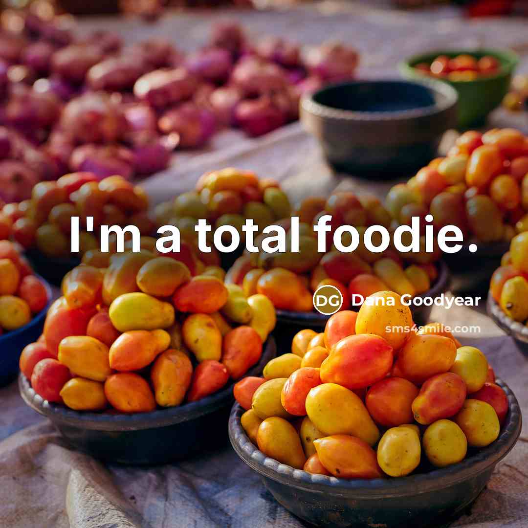 “I'm a total foodie.” quote by Dana Goodyear