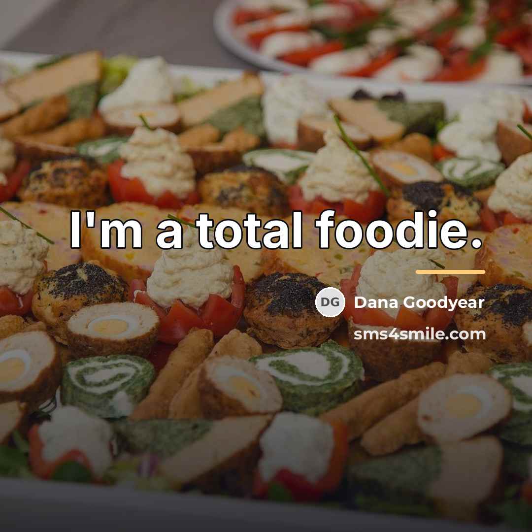 “I'm a total foodie.…” quote by Dana Goodyear