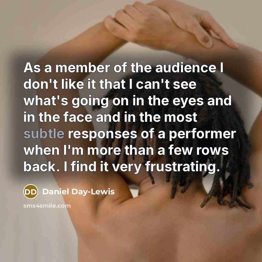 “As a member of the audience I don't like it…” quote by Daniel Day-Lewis