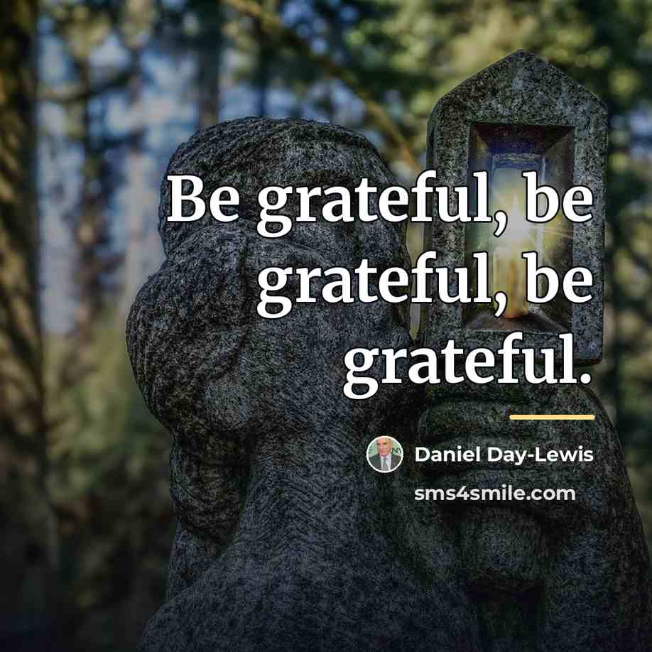 “Be grateful, be grateful, be grateful.…” quote by Daniel Day-Lewis