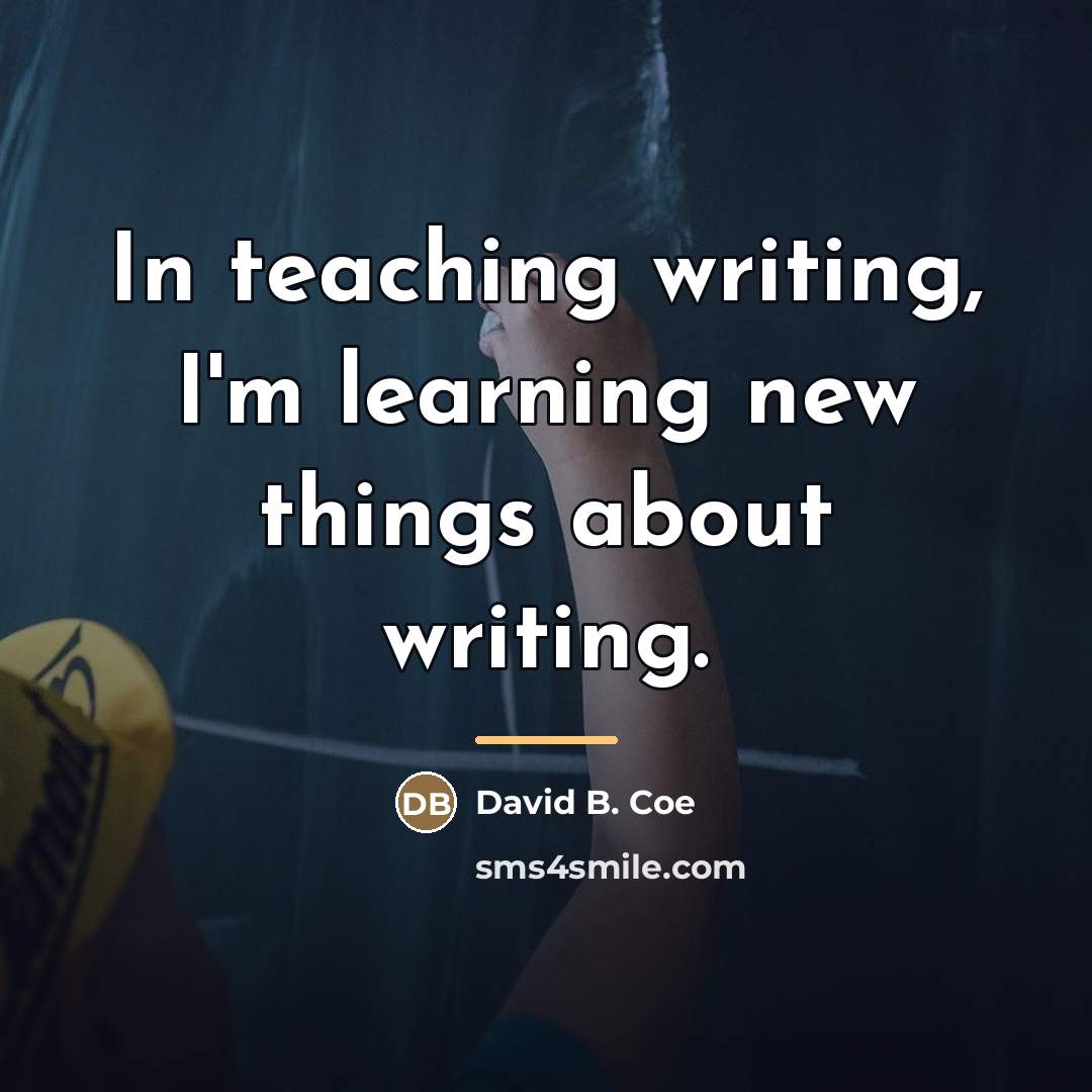 “In teaching writing, I'm learning new things about writing.…” quote by David B. Coe