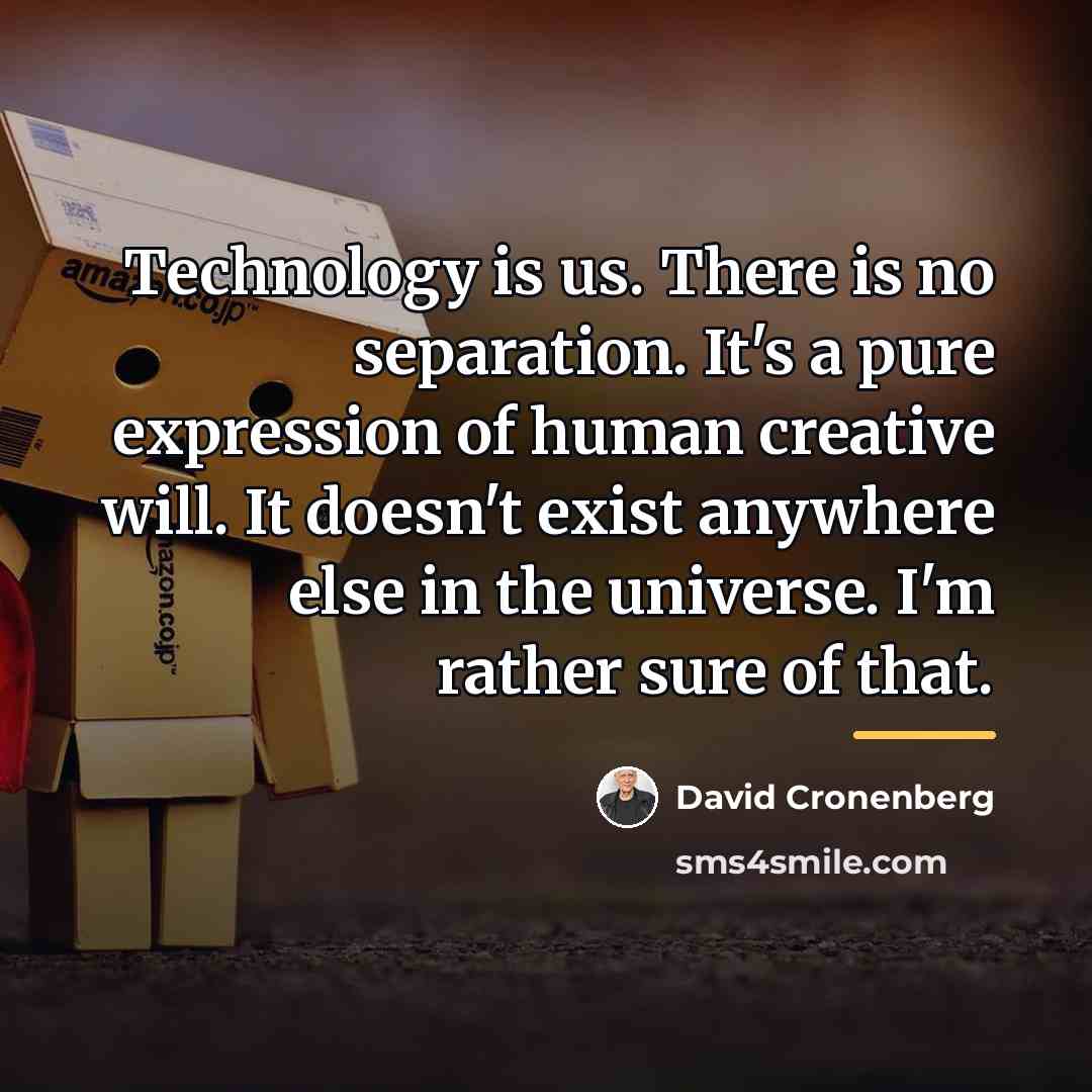 “Technology is us. There is no separation. It's a pure…” quote by David Cronenberg