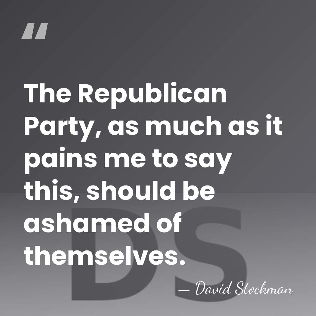 The Republican Party, as much as it pains me to say this,&hellip; - David Stockman