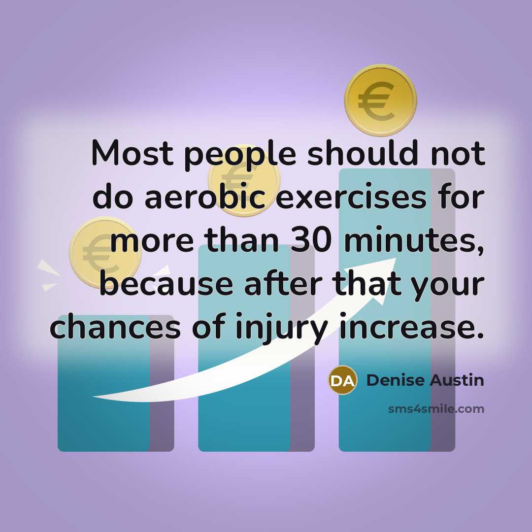 “Most people should not do aerobic exercises for more than…” quote by Denise Austin