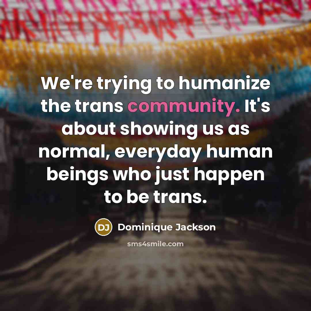 “We're trying to humanize the trans community. It's about showing…” quote by Dominique Jackson