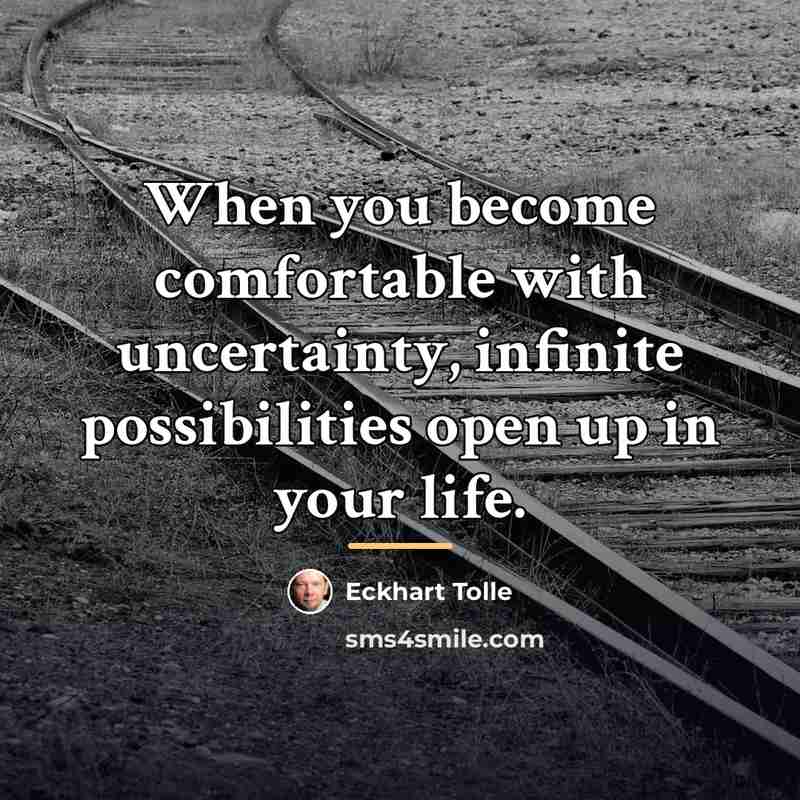 “When you become comfortable with uncertainty, infinite possibilities open up…” quote by Eckhart Tolle