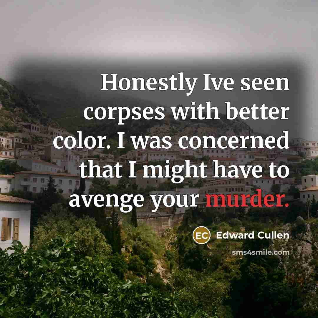 “Honestly Ive seen corpses with better color. I was concerned…” quote by Edward Cullen