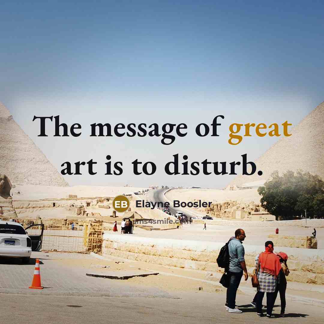 “The message of great art is to disturb.…” quote by Elayne Boosler