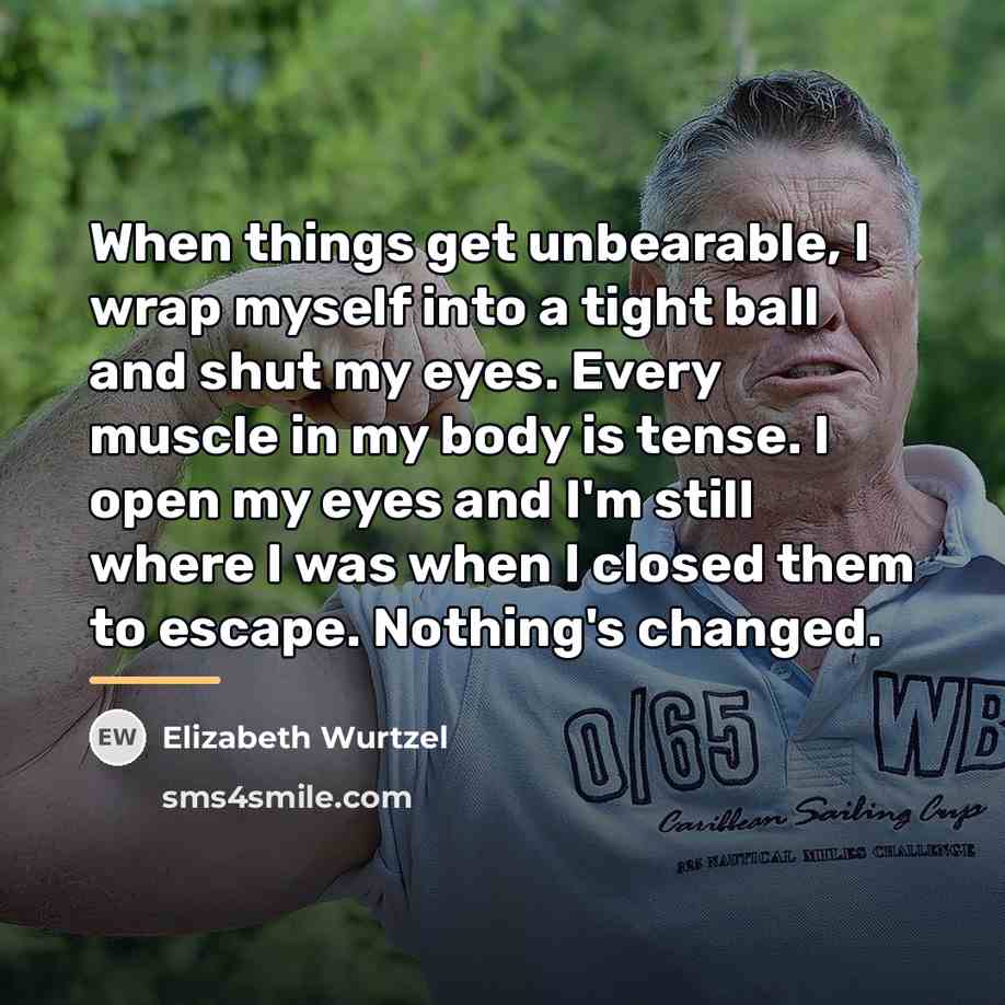 “When things get unbearable, I wrap myself into a tight…” quote by Elizabeth Wurtzel
