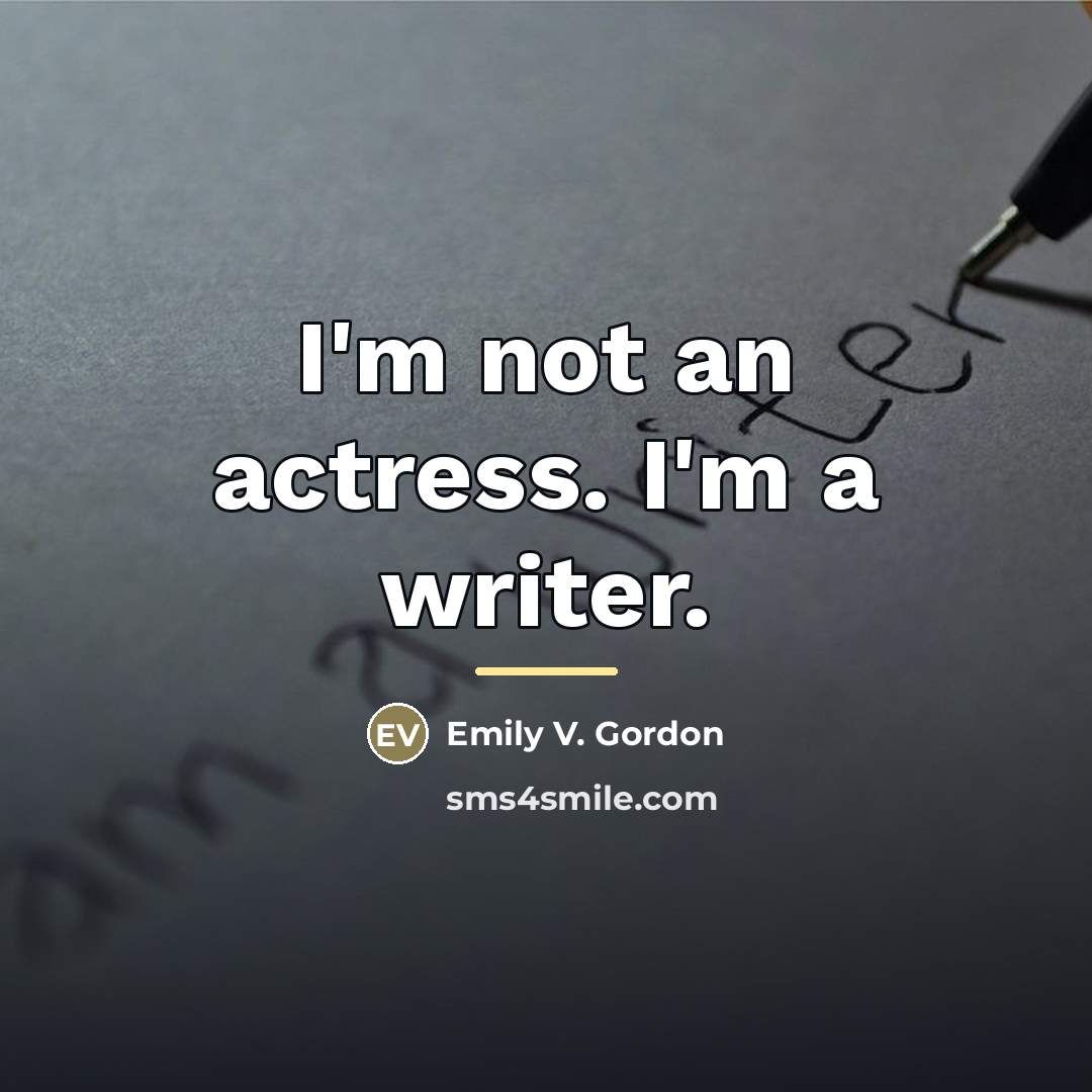 “I'm not an actress. I'm a writer.…” quote by Emily V. Gordon