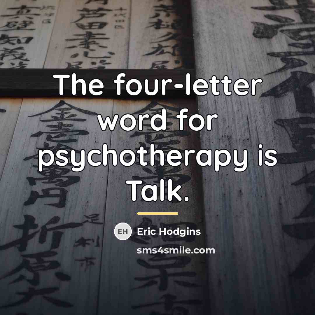 “The four-letter word for psychotherapy is Talk.…” quote by Eric Hodgins