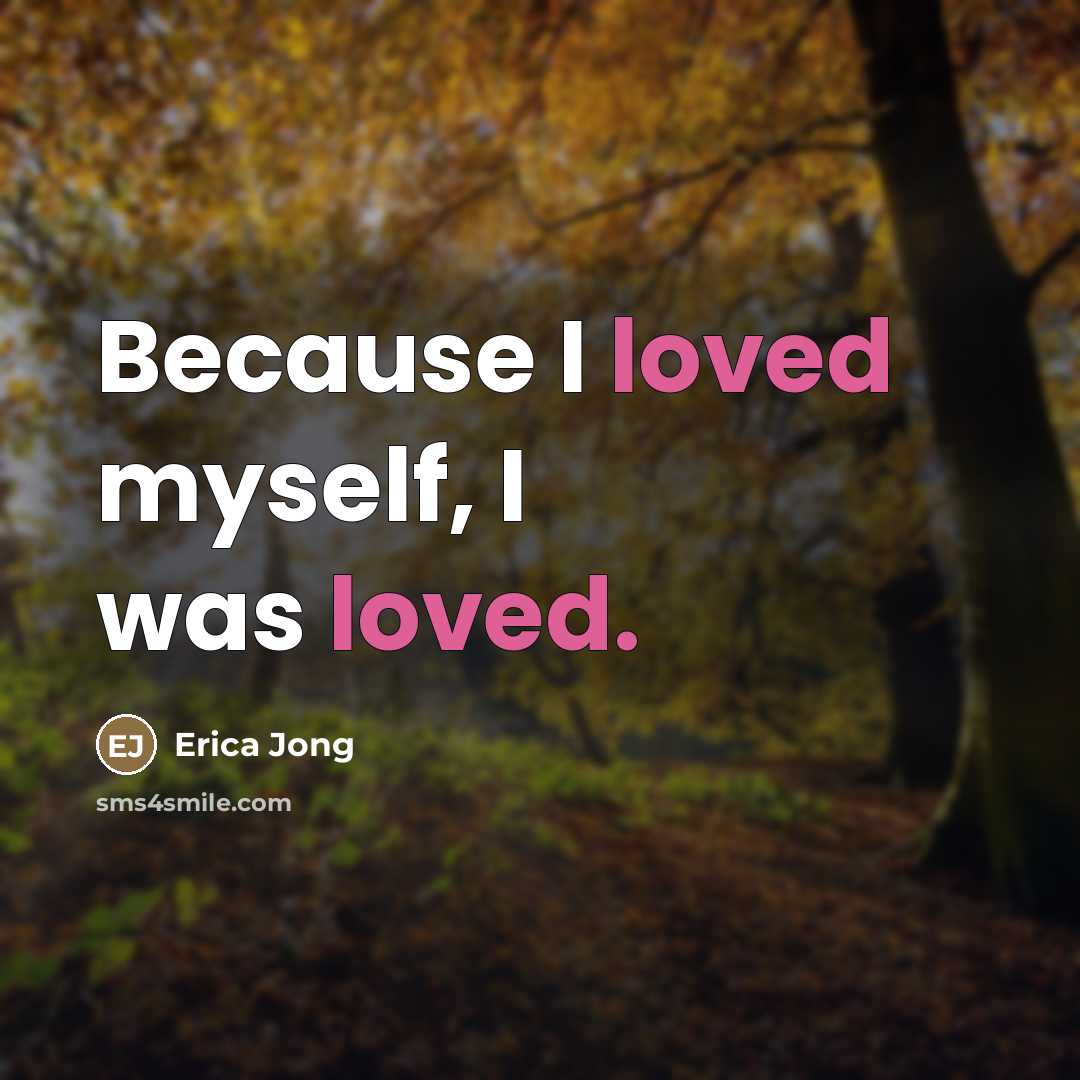 “Because I loved myself, I was loved.…” quote by Erica Jong