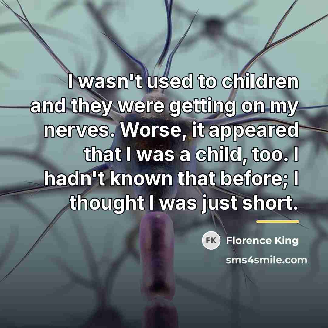 “I wasn't used to children and they were getting on…” quote by Florence King