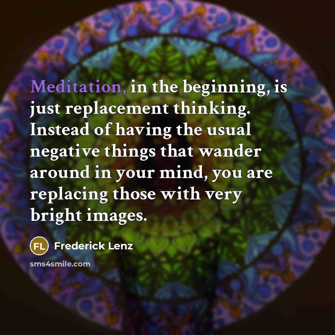 “Meditation, in the beginning, is just replacement thinking. Instead of…” quote by Frederick Lenz