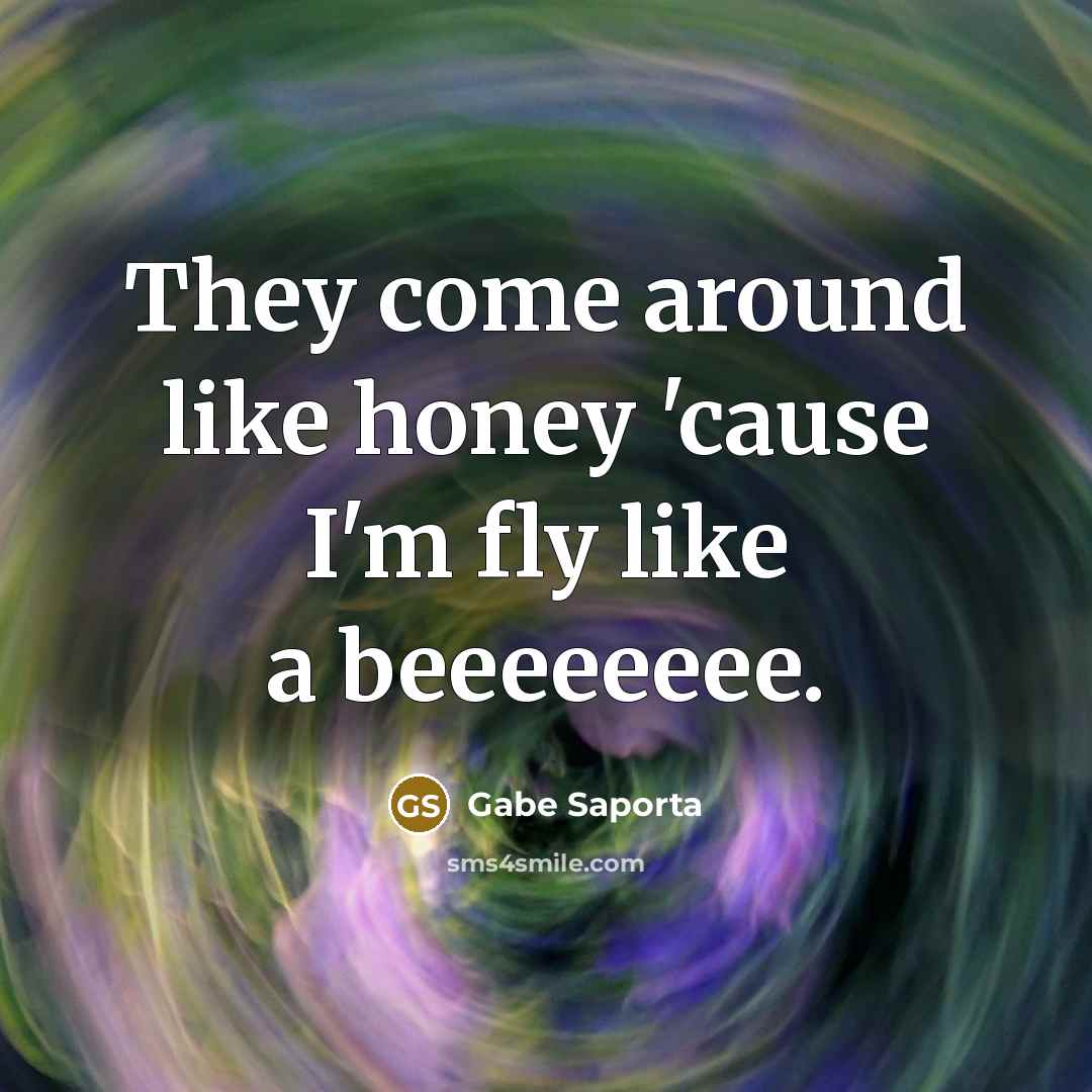 “They come around like honey 'cause I'm fly like a…” quote by Gabe Saporta