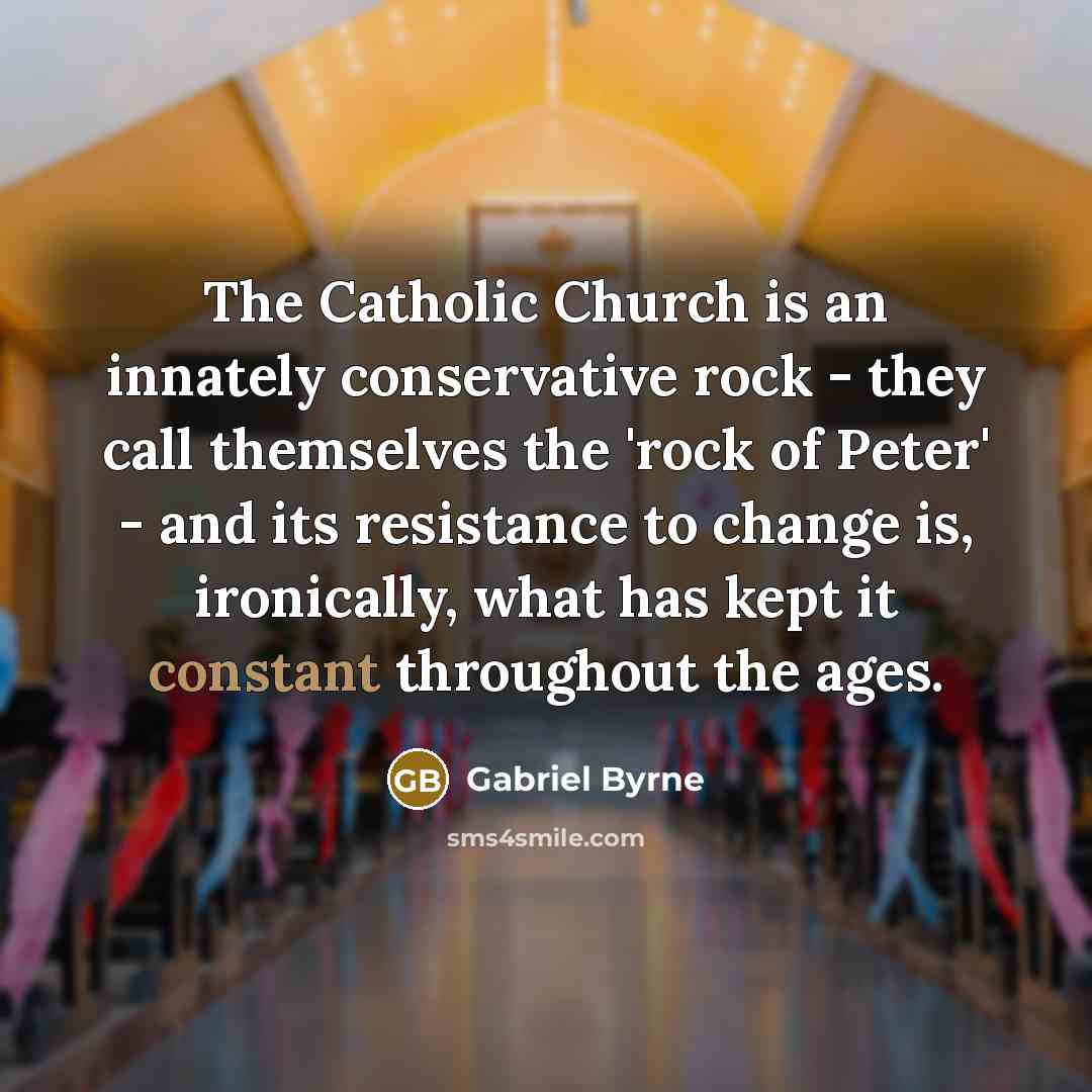“The Catholic Church is an innately conservative rock - they…” quote by Gabriel Byrne