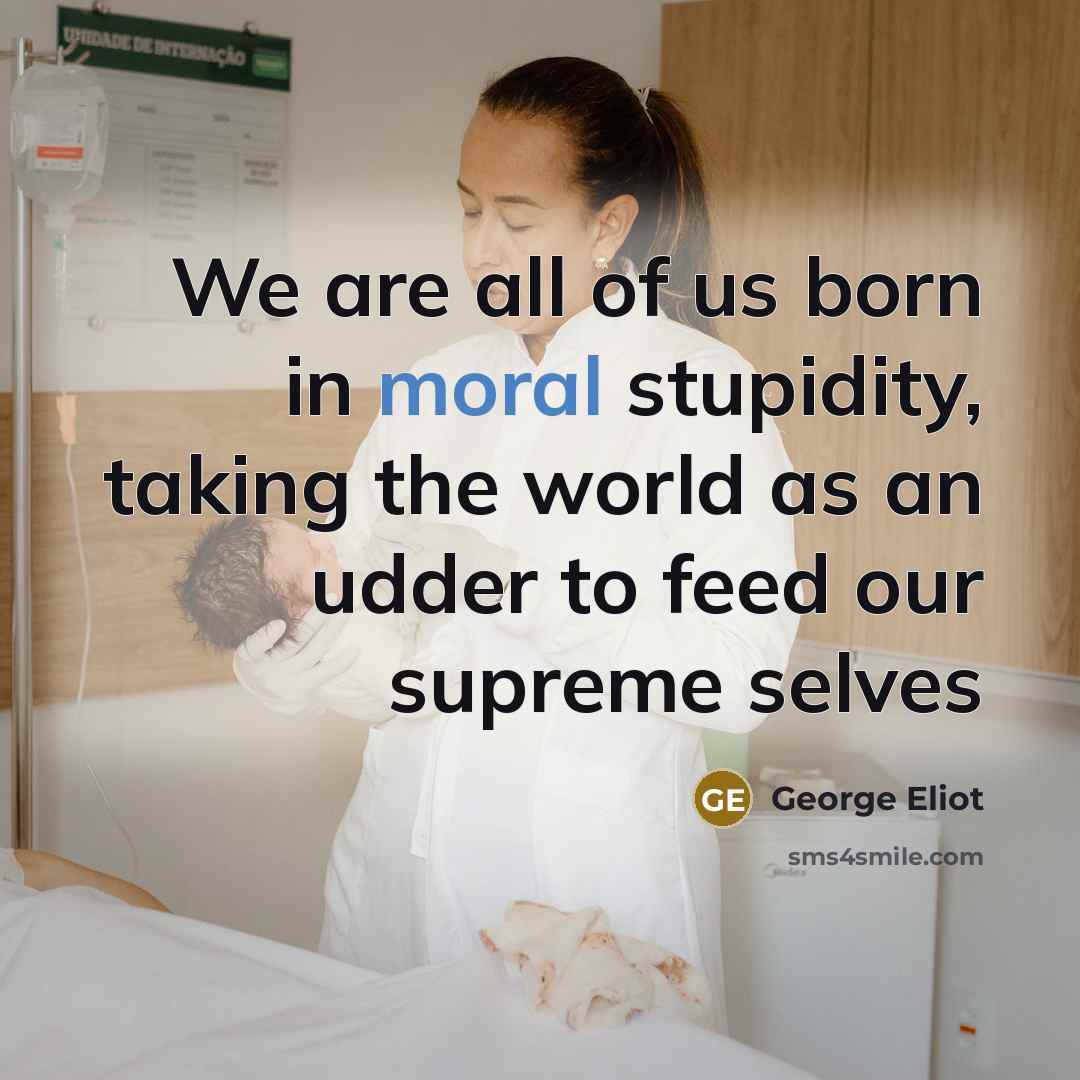 “We are all of us born in moral stupidity, taking…” quote by George Eliot