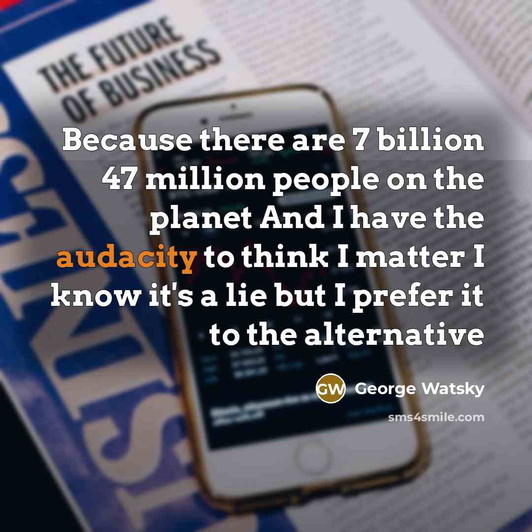 “Because there are 7 billion 47 million people on the…” quote by George Watsky