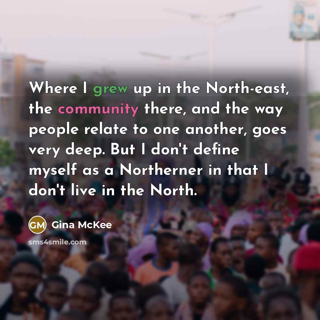 “Where I grew up in the North-east, the community there,…” quote by Gina McKee
