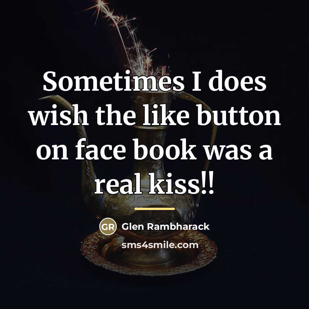 “Sometimes I does wish the like button on face book…” quote by Glen Rambharack
