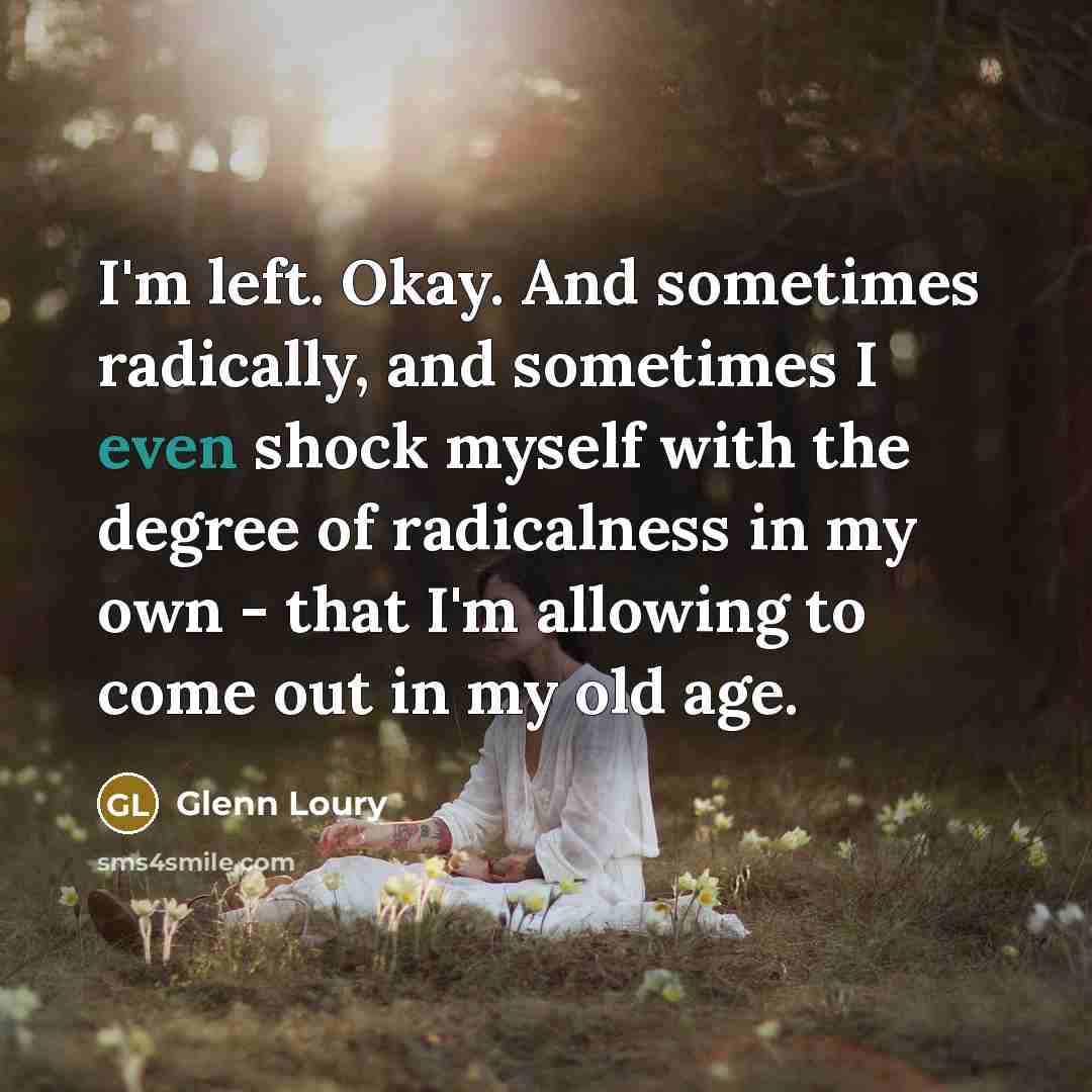 “I'm left. Okay. And sometimes radically, and sometimes I even…” quote by Glenn Loury
