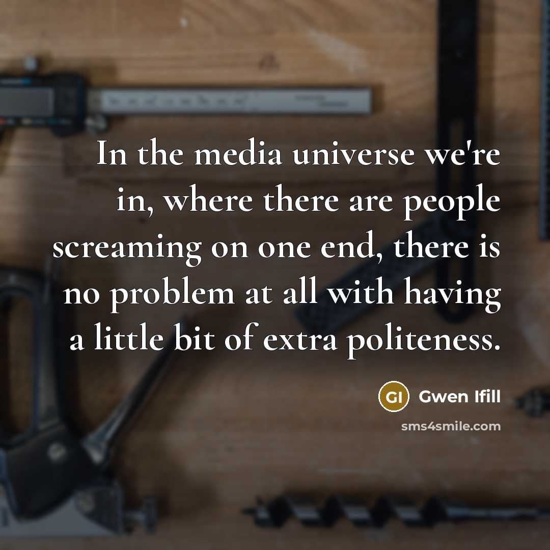 “In the media universe we're in, where there are people…” quote by Gwen Ifill