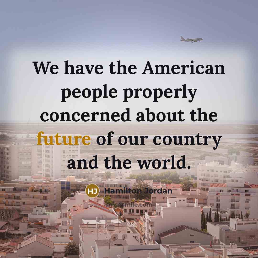 “We have the American people properly concerned about the future…” quote by Hamilton Jordan