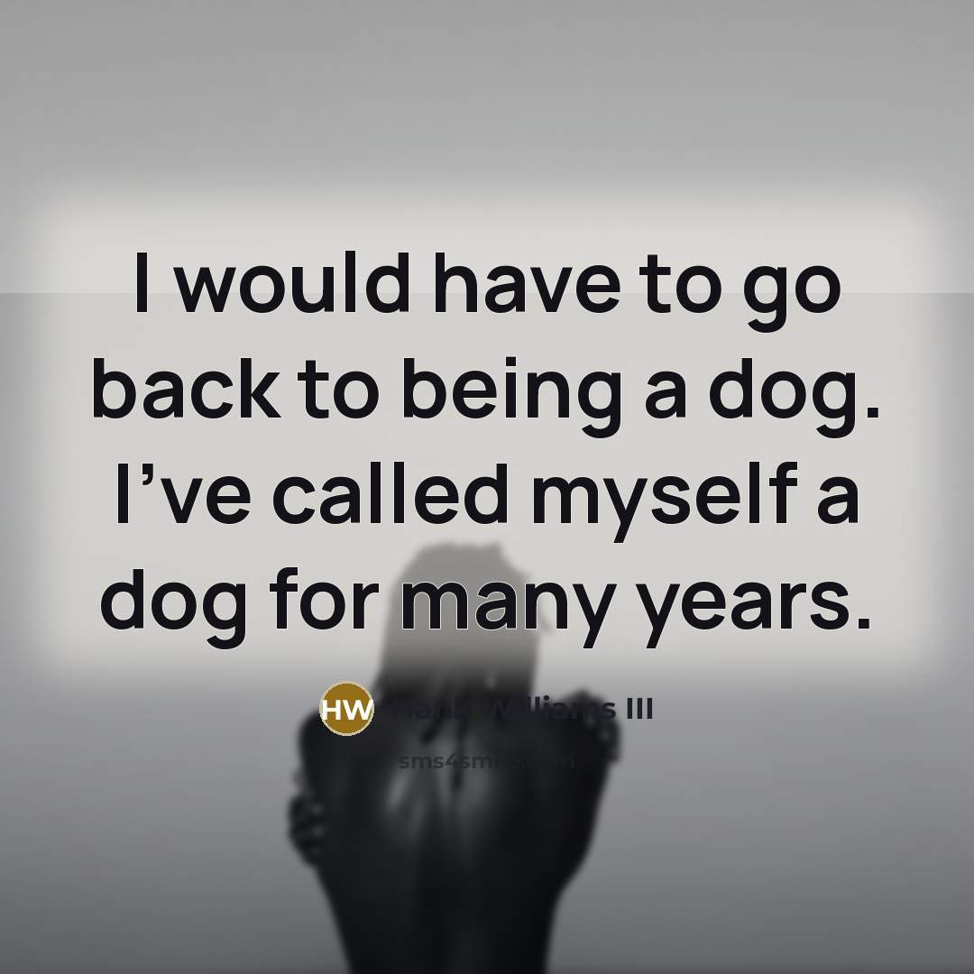 “I would have to go back to being a dog.…” quote by Hank Williams III