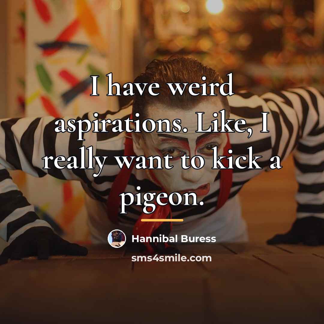 “I have weird aspirations. Like, I really want to kick…” quote by Hannibal Buress