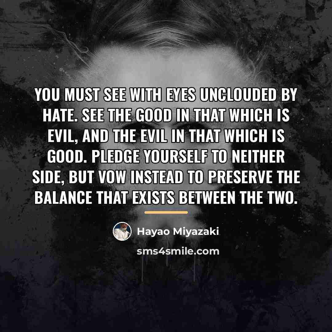 “You must see with eyes unclouded by hate. See the…” quote by Hayao Miyazaki