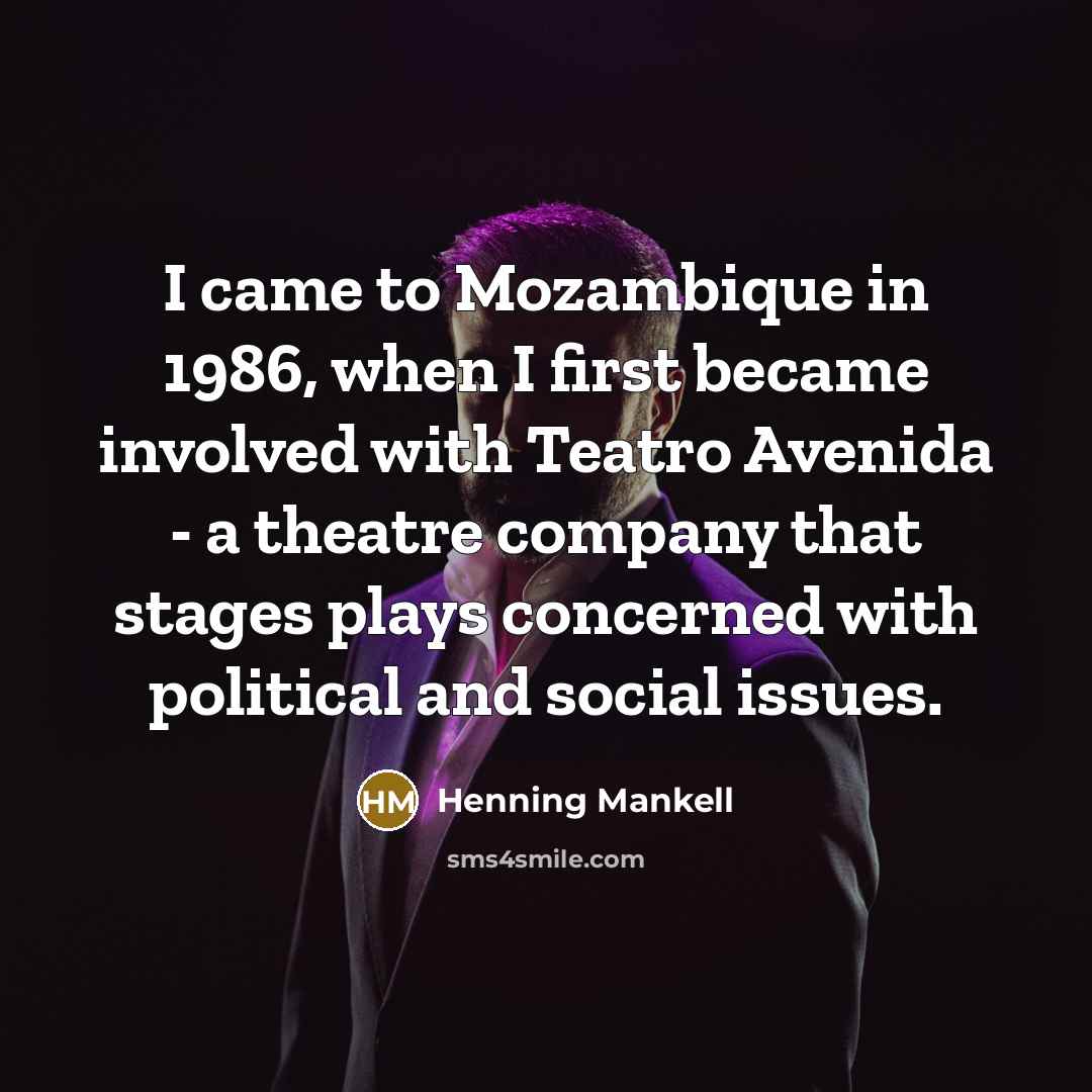 “I came to Mozambique in 1986, when I first became involved with Teatro Avenida - a theatre company that stages plays concerned with political and social issues.” quote by Henning Mankell
