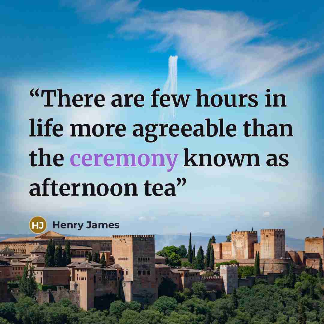 “There are few hours in life more agreeable than the ceremony known as afternoon tea” quote by Henry James