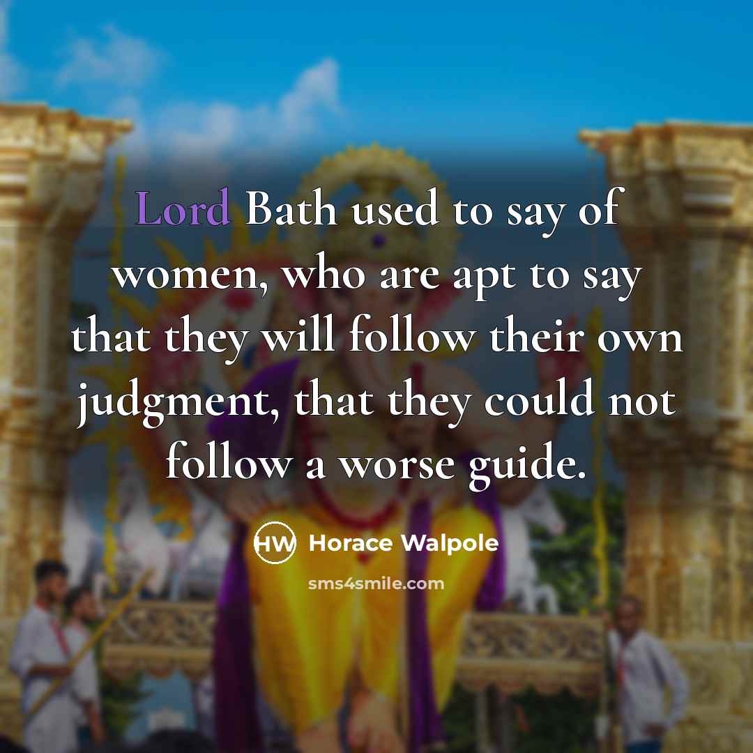 “Lord Bath used to say of women, who are apt…” quote by Horace Walpole
