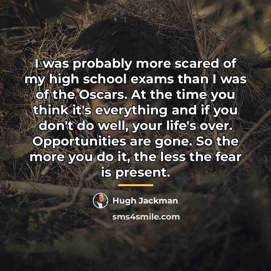 “I was probably more scared of my high school exams…” quote by Hugh Jackman