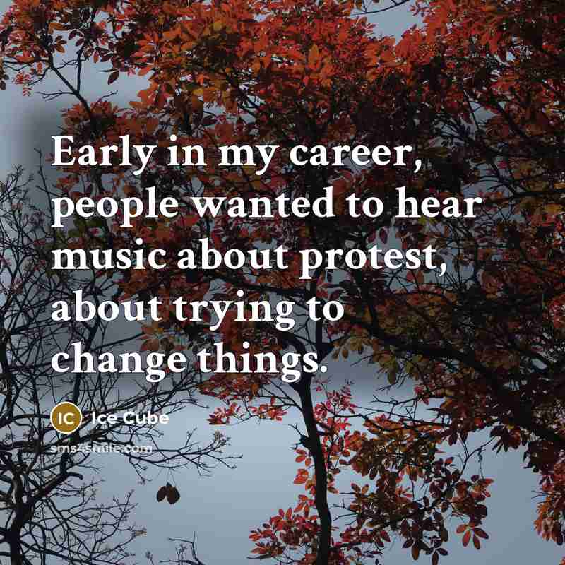“Early in my career, people wanted to hear music about…” quote by Ice Cube
