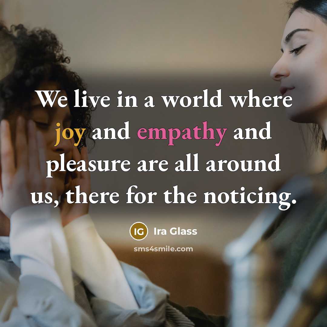 “We live in a world where joy and empathy and…” quote by Ira Glass
